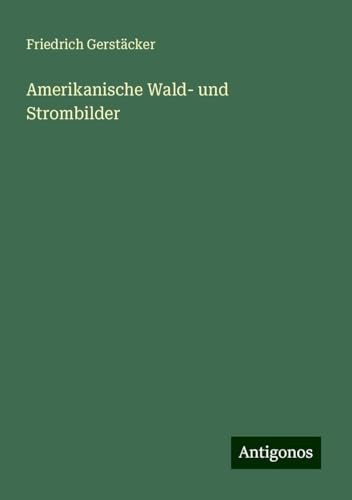 Amerikanische Wald- und Strombilder Amerikanische Wald- und Strombilder von Antigonos Verlag