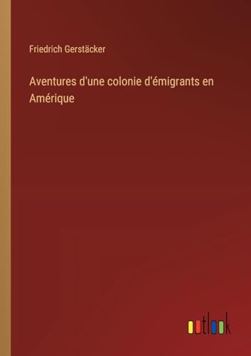 Aventures d'une colonie d'émigrants en Amérique von Outlook Verlag