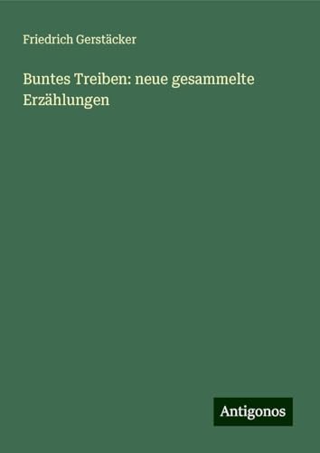 Buntes Treiben: neue gesammelte Erzählungen Buntes Treiben: neue gesammelte Erzählungen von Antigonos Verlag