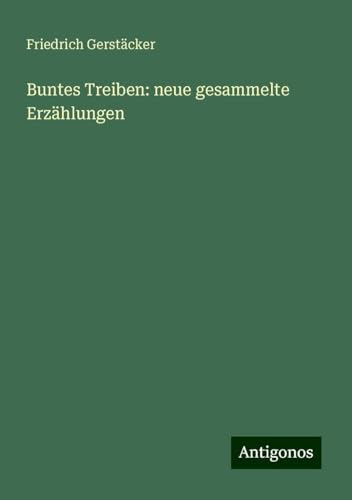 Buntes Treiben: neue gesammelte Erzählungen Buntes Treiben: neue gesammelte Erzählungen von Antigonos Verlag