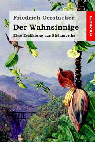 Der Wahnsinnige: Eine Erzählung aus Südamerika Der Wahnsinnige: Eine Erzählung aus Südamerika von CREATESPACE