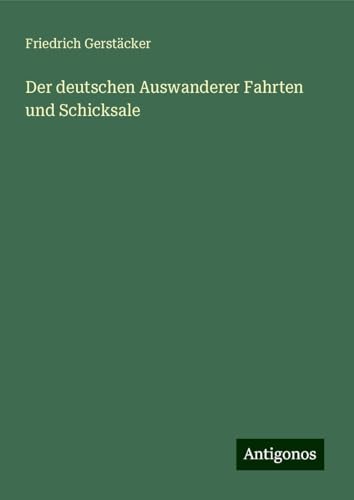 Der deutschen Auswanderer Fahrten und Schicksale Der deutschen Auswanderer Fahrten und Schicksale