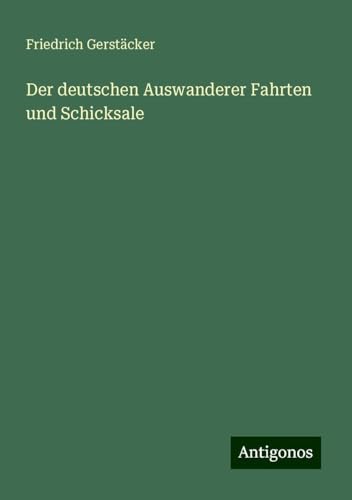 Der deutschen Auswanderer Fahrten und Schicksale Der deutschen Auswanderer Fahrten und Schicksale