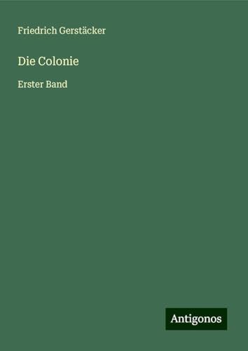 Die Colonie: Erster Band Die Colonie: Erster Band von Antigonos Verlag