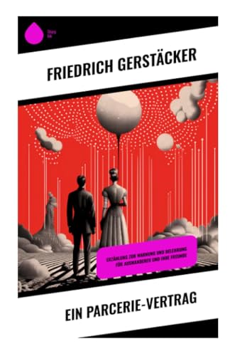 Ein Parcerie-Vertrag: Erzählung zur Warnung und Belehrung für Auswanderer und ihre Freunde