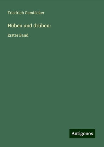 Hüben und drüben:: Erster Band Hüben und drüben:: Erster Band von Antigonos Verlag
