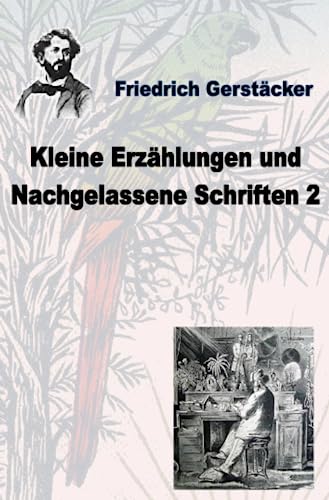 Kleine Erzählungen und nachgelassene Schriften 2: DE (Werkausgabe Friedrich Gerstäcker Ausgabe letzter Hand)