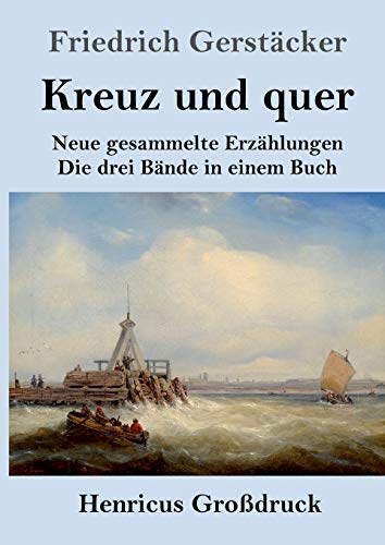 Kreuz und quer (Großdruck): Neue gesammelte Erzählungen Die drei Bände in einem Buch von Henricus - Edition Deutsche Klassik GmbH, Berlin