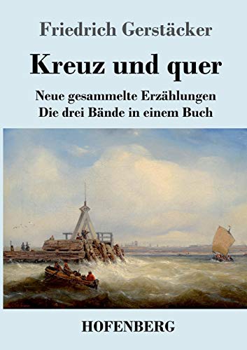 Kreuz und quer: Neue gesammelte Erzählungen Die drei Bände in einem Buch von Hofenberg