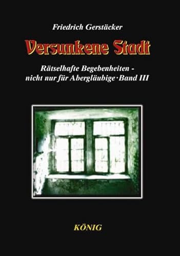 Rätselhafte Begebenheiten in 3 Bänden. Sieben unheimliche Geschichten... / Die versunkene Stadt (Rätselhafte Begebenheiten in 3 Bänden. Sieben ... sein Leben und Wirken von Hildegard Gerlach)