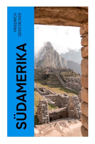 Südamerika: Auch Karl May profitierte von Gerstäckers Reiseberichten (Rio de Janeiro, Buenos Aires, Pampas, Valparaiso, Chile und Kalifornien)