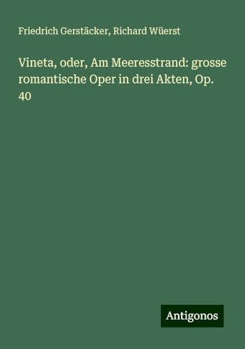 Vineta, oder, Am Meeresstrand: grosse romantische Oper in drei Akten, Op. 40 Vineta, oder, Am Meeresstrand: grosse romantische Oper in drei Akten, Op. 40 von Antigonos Verlag