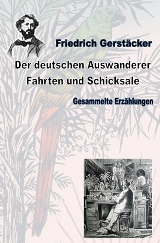 Der deutschen Auswanderer Fahrten und Schicksale: Gesammelte Schriften (Werkausgabe Friedrich Gerstäcker Ausgabe letzter Hand)