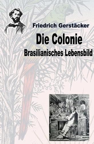 Werkausgabe Friedrich Gerstäcker Ausgabe letzter Hand / Die Colonie: Brasilianisches Lebensbild Werkausgabe Friedrich Gerstäcker Ausgabe letzter Hand / Die Colonie: Brasilianisches Lebensbild