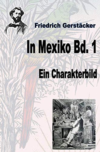 In Mexiko Bd. 1: Ein Charakterbild (Werkausgabe Friedrich Gerstäcker Ausgabe letzter Hand)