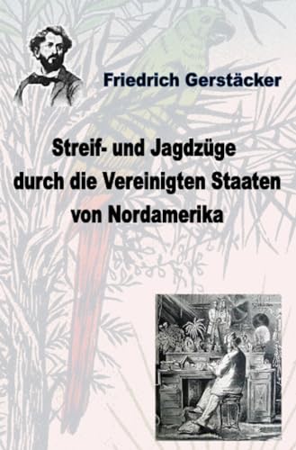 Streif- und Jagdzüge durch die Vereinigten Staaten Nordamerikas: DE (Werkausgabe Friedrich Gerstäcker Ausgabe letzter Hand) von epubli