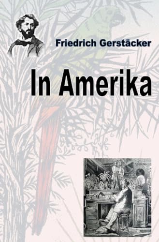 In Amerika: Im Anschluss an Nach Amerika! (Werkausgabe Friedrich Gerstäcker Ausgabe letzter Hand)