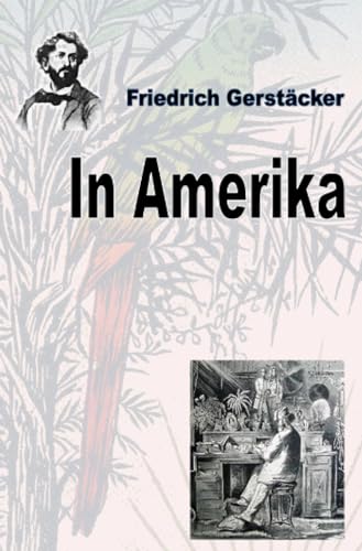 In Amerika: Im Anschluss an Nach Amerika! (Werkausgabe Friedrich Gerstäcker Ausgabe letzter Hand) In Amerika: Im Anschluss an Nach Amerika! (Werkausgabe Friedrich Gerstäcker Ausgabe letzter Hand) von epubli