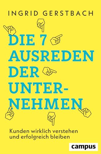 Die 7 Ausreden der Unternehmen: Kunden wirklich verstehen und erfolgreich bleiben von Campus Verlag