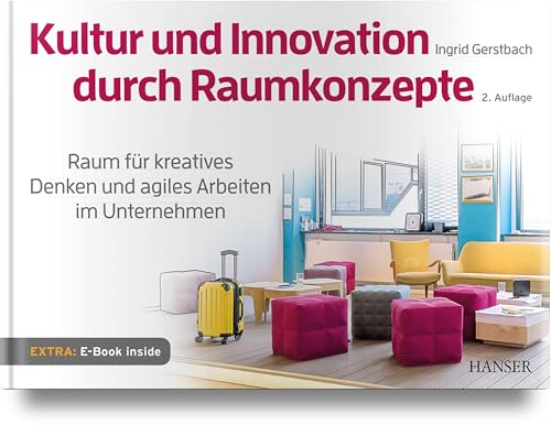 Kultur und Innovation durch Raumkonzepte: Raum für kreatives Denken und agiles Arbeiten im Unternehmen von Hanser Fachbuchverlag