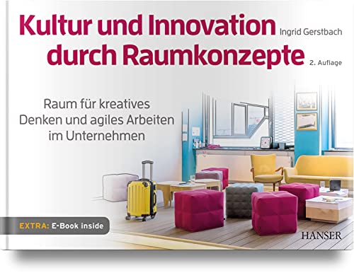 Kultur und Innovation durch Raumkonzepte: Raum für kreatives Denken und agiles Arbeiten im Unternehmen von Hanser Fachbuchverlag