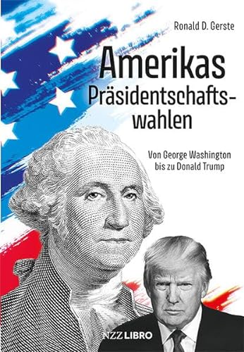 Amerikas Präsidentschaftswahlen: Von George Washington bis zu Donald Trump von NZZ Libro ein Imprint der Schwabe Verlagsgruppe AG
