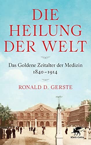 Die Heilung der Welt: Das Goldene Zeitalter der Medizin 1840-1914 von Klett-Cotta Verlag