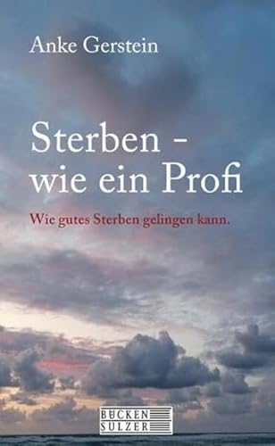 Sterben wie ein Profi: Wie gutes Sterben gelingen kann. von Bücken & Sulzer Verlag