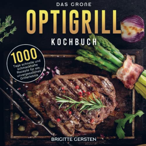Das große OptiGrill Kochbuch: 1000 Tage schnelle und schmackhafte Rezepte für ein unvergessliches Grillerlebnis von Bookmundo Direct