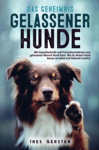 Das Geheimnis gelassener Hunde: Mit Impulskontrolle zum gelassenen Mensch-Hund-Team - Wie du deinen Hund besser verstehst & liebevoll erziehst Das Geheimnis gelassener Hunde: Mit Impulskontrolle zum gelassenen Mensch-Hund-Team - Wie du deinen Hund besser verstehst & liebevoll erziehst von Bookmundo Direct