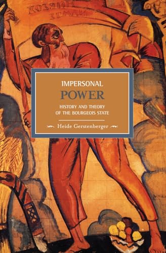 Impersonal Power: History and Theory of the Bourgeois State (Historical Materialism)