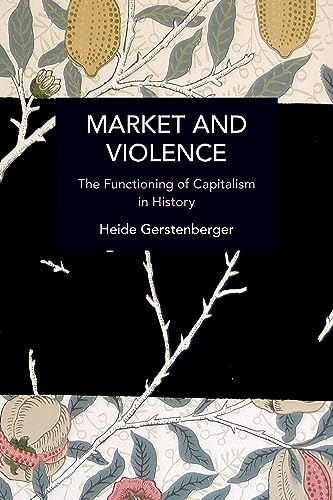 Market and Violence: The Functioning of Capitalism in History (Historical Materialism) von Haymarket Books