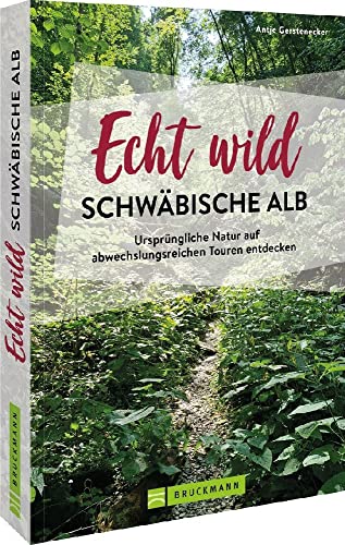 Reiseführer/Ausflugsziele Deutschland – Echt wild – Schwäbische Alb: Ursprüngliche Natur erleben. Wandern, Radfahren, Aktivitäten am Wasser in Süddeutschland. Inkl. GPS Tracks. von Bruckmann