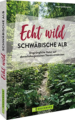 Reiseführer/Ausflugsziele Deutschland – Echt wild – Schwäbische Alb: Ursprüngliche Natur erleben. Wandern, Radfahren, Aktivitäten am Wasser in Süddeutschland. Inkl. GPS Tracks.