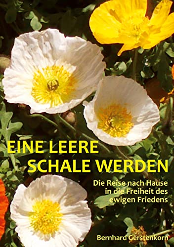 Eine leere Schale werden: Die Reise nach Hause in die Freiheit des ewigen Friedens Eine leere Schale werden: Die Reise nach Hause in die Freiheit des ewigen Friedens von Books on Demand