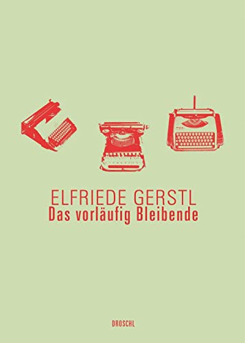 Das vorläufig Bleibende: Texte aus dem Nachlass und Interviews (Elfriede Gerstl Werke)