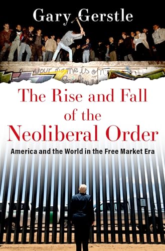 The Rise and Fall of the Neoliberal Order: America and the World in the Free Market Era