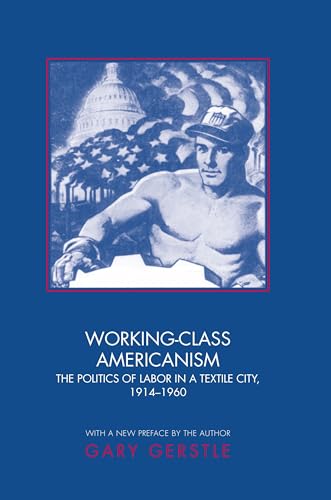 Working-Class Americanism: The Politics Of Labor In A Textile City, 1914-1960 von Princeton University Press