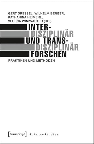 Interdisziplinär und transdisziplinär forschen: Praktiken und Methoden (Science Studies) von transcript Verlag