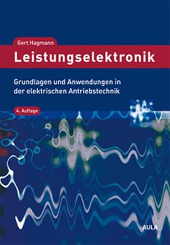 Leistungselektronik: Grundlagen und Anwendungen in der elektrischen Antriebstechnik Leistungselektronik: Grundlagen und Anwendungen in der elektrischen Antriebstechnik
