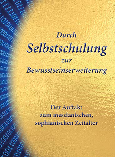 Durch Selbstschulung zur Bewusstseinserweiterung: Der Auftakt zum messianischen, sophianischen Zeitalter von Gabriele-Verlag Das Wort