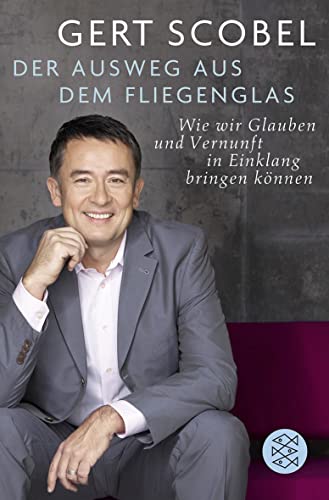 Der Ausweg aus dem Fliegenglas: Wie wir Glauben und Vernunft in Einklang bringen können Der Ausweg aus dem Fliegenglas: Wie wir Glauben und Vernunft in Einklang bringen können