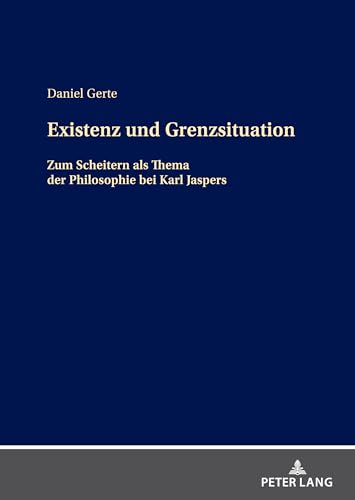 Existenz und Grenzsituation: Zum Scheitern als Thema in der Philosophie bei Karl Jaspers von Peter Lang