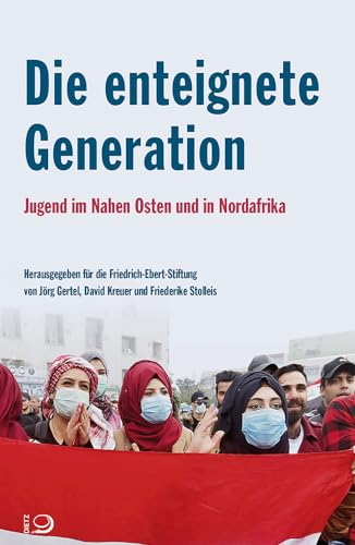 Die enteignete Generation: Jugend im Nahen Osten und in Nordafrika