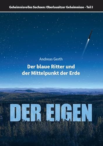 Der blaue Ritter und der Mittelpunkt der Erde: Der Eigen (Geheimnisvolles Sachsen: Teil 1: Oberlausitzer Geheimnisse I)