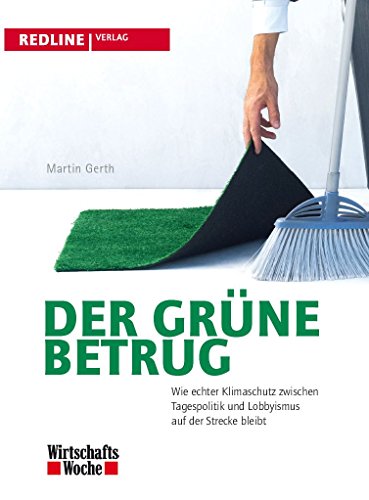 Der grüne Betrug: Wie echter Klimaschutz zwischen Tagespolitik und Lobbyismus auf der Strecke bleibt von Redline Verlag