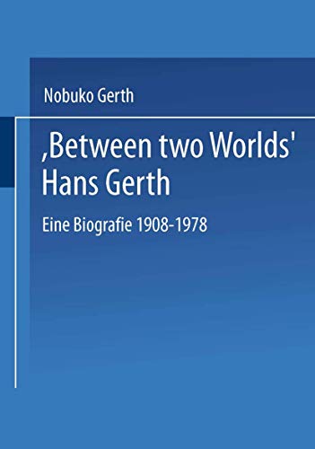 "Between Two Worlds" Hans Gerth: Eine Biografie 1908-1978 von VS Verlag für Sozialwissenschaften