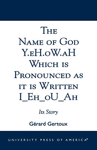 The Name of God Y.eh.ow.ah Which Is Pronounced As It Is Written I_Eh_Ou_Ah: Its Story von University Press of America