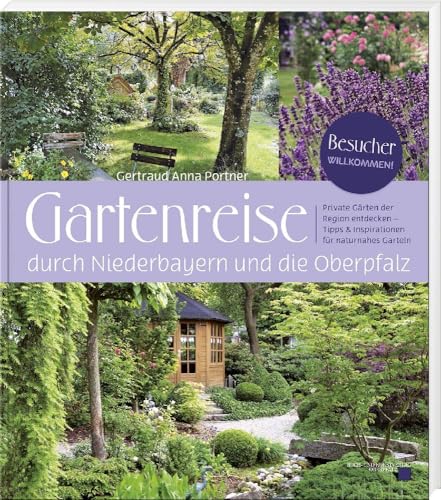 Gartenreise durch Niederbayern und die Oberpfalz – Private Gärten der Region entdecken – Tipps & Inspirationen für naturnahes Garteln Gartenreise durch Niederbayern und die Oberpfalz – Private Gärten der Region entdecken – Tipps & Inspirationen für naturnahes Garteln
