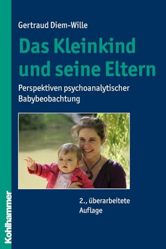 Das Kleinkind und seine Eltern: Perspektiven psychoanalytischer Babybeobachtung von Kohlhammer W.